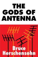 The Gods of Antenna di Bruce Herschensohn edito da iUniverse
