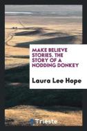 Make Believe Stories. the Story of a Nodding Donkey di Laura Lee Hope edito da LIGHTNING SOURCE INC