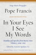 In Your Eyes I See My Words: Homilies and Speeches from Buenos Aires, Volume 3: 2009-2013 di Pope Francis edito da FORDHAM UNIV PR