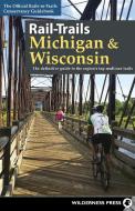 Rail-Trails Michigan and Wisconsin: The Definitive Guide to the Region's Top Multiuse Trails di Rails-To-Trails Conservancy edito da WILDERNESS PR