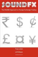 Sound Fx: The Sound Approach to Foreign Exchange Trading di Tony Loton edito da Lotontech