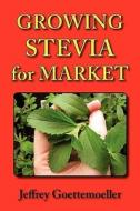 Growing Stevia for Market: Farm, Garden, and Nursery Cultivation of the Sweet Herb, Stevia Rebaudiana di Jeffrey Goettemoeller edito da PRIME BOOKS