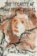 The Secrets of Don Pedro Miguel di Frank P. Araujo edito da Quartet Global