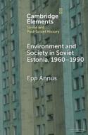 Environment And Society In Soviet Estonia, 1960–1990 di Epp Annus edito da Cambridge University Press