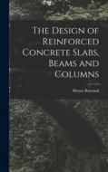 The Design of Reinforced Concrete Slabs, Beams and Columns di Hiram Bertrand Andrews edito da LEGARE STREET PR