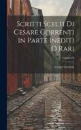 Scritti scelti di Cesare Correnti in Parte Inediti o Rari; Volume IV di Cesare Correnti edito da LEGARE STREET PR