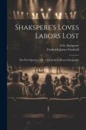 Shakspere's Loves Labors Lost: The First Quarto, 1598: a Facsimile in Photo-lithography di Frederick James Furnivall, A. G. Snelgrove edito da LEGARE STREET PR