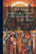 The Belief in Immortality and the Worship of the Dead: 01 di James George Frazer edito da LEGARE STREET PR