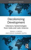 Decolonizing Development di Rahul A Sirohi, Sonya Surabhi Gupta edito da Taylor & Francis Ltd