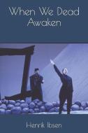 When We Dead Awaken di Henrik Ibsen edito da INDEPENDENTLY PUBLISHED