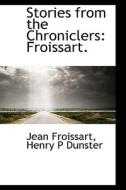 Stories From The Chroniclers di Jean Froissart edito da Bibliolife