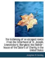 The Testimony Of An Escaped Novice From The Sisterhood Of St. Joseph, Emmettsburg, Maryland, The Mot di Josephine M Bunkley edito da Bibliolife