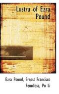 Lustra Of Ezra Pound di Ernest Francisco Fenollosa, Po Li, Ezra Pound edito da Bibliolife