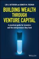 Building Wealth through Venture Capital di Leonard A. Batterson, Kenneth M. Freeman edito da John Wiley & Sons Inc