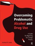 Overcoming Problematic Alcohol And Drug Use di Jeremy M. Linton edito da Taylor & Francis Ltd