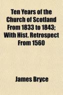 Ten Years Of The Church Of Scotland From di James Bryce edito da General Books
