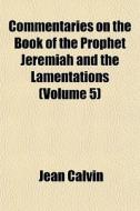 Commentaries On The Book Of The Prophet di Jean Calvin edito da General Books