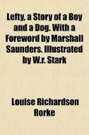 Lefty, A Story Of A Boy And A Dog. With di Louise Richardson Rorke edito da General Books