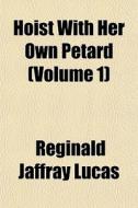 Hoist With Her Own Petard Volume 1 di Reginald Jaffray Lucas edito da General Books