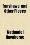 Fanshawe, And Other Pieces di Nathaniel Hawthorne edito da General Books