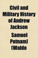 Civil And Military History Of Andrew Jac di Samuel Putnam Waldo edito da General Books