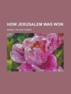 How Jerusalem Was Won di William Thomas Massey edito da Rarebooksclub.com