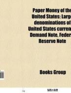 Paper money of the United States di Source Wikipedia edito da Books LLC, Reference Series