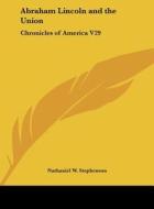 Abraham Lincoln and the Union: Chronicles of America V29 di Nathaniel W. Stephenson edito da Kessinger Publishing