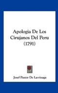Apologia de Los Cirujanos del Peru (1791) di Josef Pastor De Larrinaga edito da Kessinger Publishing