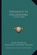Parnassus in Philadelphia: A Satire (1854) di Peter Pindar Jr, Nathaniel Chapman Freeman edito da Kessinger Publishing