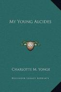 My Young Alcides di Charlotte M. Yonge edito da Kessinger Publishing