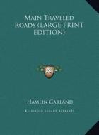 Main Traveled Roads di Hamlin Garland edito da Kessinger Publishing