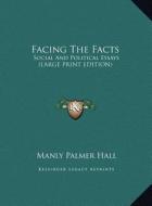 Facing the Facts: Social and Political Essays (Large Print Edition) di Manly Palmer Hall edito da Kessinger Publishing