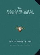 The House of Seleucus V2 di Edwyn Robert Bevan edito da Kessinger Publishing