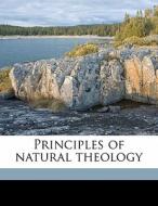 Principles Of Natural Theology di George Hayward Joyce edito da Nabu Press