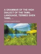 A Grammar of the High Dialect of the Tamil Language, Termed Shen Tamil di Costanzo Giuseppe Beschi edito da Rarebooksclub.com