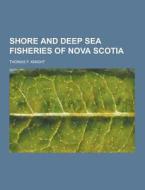 Shore And Deep Sea Fisheries Of Nova Scotia di Thomas F Knight edito da Theclassics.us