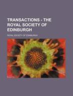 Transactions - The Royal Society of Edinburgh di Royal Society of Edinburgh edito da Rarebooksclub.com