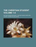 The Christian Student Volume 1-4 di William Fraser McDowell edito da Rarebooksclub.com