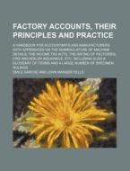 Factory Accounts, Their Principles and Practice; A Handbook for Accountants and Manufacturers with Appendices on the Nomenclature of Machine Details t di Emile Garcke edito da Rarebooksclub.com