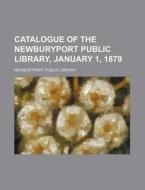 Catalogue of the Newburyport Public Library, January 1, 1879 di Newburyport Public Library edito da Rarebooksclub.com