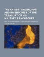 The Antient Kalendars and Inventories of the Treasury of His Majesty's Exchequer; With Other Documents Illustrating the History of That Repository di Books Group edito da Rarebooksclub.com