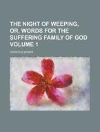 The Night of Weeping, Or, Words for the Suffering Family of God Volume 1 di Horatius Bonar edito da Rarebooksclub.com