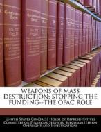 Weapons Of Mass Destruction: Stopping The Funding--the Ofac Role edito da Bibliogov