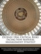 Defense Irm: Critical Risks Facing New Materiel Management Strategy edito da Bibliogov