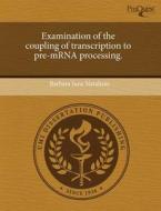 Examination Of The Coupling Of Transcription To Pre-mrna Processing. di Barbara June Natalizio edito da Proquest, Umi Dissertation Publishing