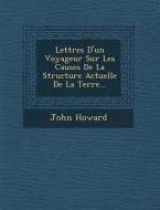 Lettres D'Un Voyageur Sur Les Causes de La Structure Actuelle de La Terre... di John Howard edito da SARASWATI PR