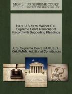 Hill V. U S Ex Rel Weiner U.s. Supreme Court Transcript Of Record With Supporting Pleadings di Samuel H Kaufman, Additional Contributors edito da Gale Ecco, U.s. Supreme Court Records