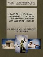 John D. Stroup, Petitioner, V. Tennessee. U.s. Supreme Court Transcript Of Record With Supporting Pleadings di William R Willis, Brooks McLemore edito da Gale, U.s. Supreme Court Records