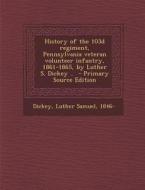 History of the 103d Regiment, Pennsylvania Veteran Volunteer Infantry, 1861-1865, by Luther S. Dickey .. - Primary Source Edition edito da Nabu Press